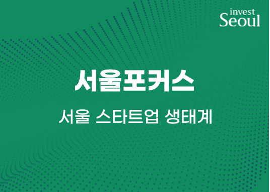 서울포커스_한눈에 보는 서울 스타트업 생태계